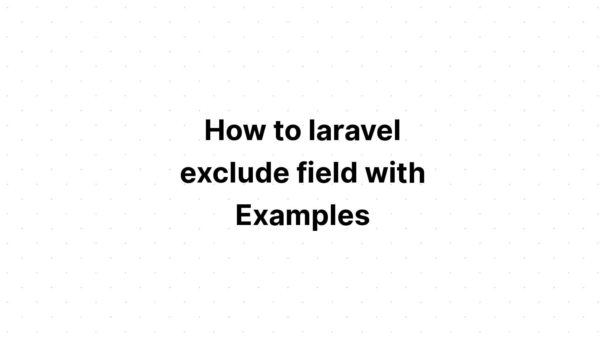 Làm thế nào để laravel loại trừ trường với các ví dụ